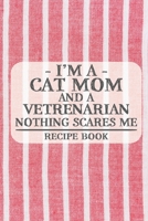 I'm a Cat Mom and a Vetrenarian Nothing Scares Me Recipe Book: Blank Recipe Book to Write in for Women, Bartenders, Drink and Alcohol Log, Document ... for Women, Wife, Mom, Aunt (6x9 120 pages) 1673331424 Book Cover