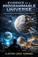 Evidence of a Programmable Universe: Could an Advanced Intelligence Build a Moon? (Conscious Computational Cosmology (CCC)) B0GSG99MZM Book Cover