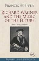 Richard Wagner and the Music of the Future: History and Aesthetics 1021414956 Book Cover