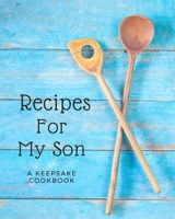 Recipes For My Son - A Keepsake Cookbook: The Perfect Blank Recipe Book to Collect and Organize All of Your Favorite Recipes To Give To Your Son! 1710323876 Book Cover