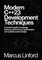 Modern C++23 Development Techniques: A Practical Guide to Language Features, Performance Optimization, and Scalable System Design B0GW3LZWSY Book Cover