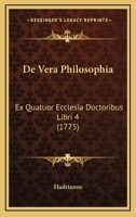 De Vera Philosophia: Ex Quatuor Ecclesia Doctoribus Libri 4 (1775) 110472751X Book Cover