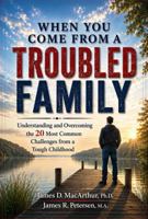 When You Come From a Troubled Family: Understanding and Overcoming the 20 Most Common Challenges from a Tough Childhood (Compassionate Guides for Life’s Hardest Journeys) 1968623019 Book Cover