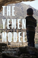 The Yemen Model: Why U.S. Policy Has Failed in the Middle East 0300259840 Book Cover