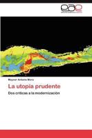 La utopía prudente: Dos críticas a la modernización 3848453584 Book Cover