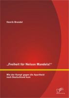 Freiheit Fur Nelson Mandela!" Wie Der Kampf Gegen Die Apartheid Nach Deutschland Kam 3842897251 Book Cover
