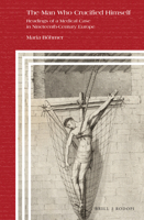 The Man Who Crucified Himself : Readings of a Medical Case in Nineteenth-Century Europe 9004353593 Book Cover