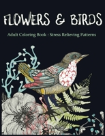 Flowers & Birds: Adult Coloring Book: Stress Relieving Patterns 1545154201 Book Cover