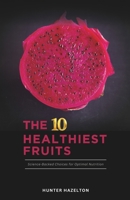The 10 Healthiest Fruits: Science-Backed Choices for Optimal Nutrition (Ultimate Fruit Health) B0DXTK4Y3S Book Cover