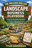 The Million Dollar Landscape Business Playbook: A Step-by-Step Guide to Building a Profitable Landscaping Business B0GTPLKWY4 Book Cover