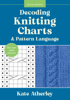 Decoding Knitting Charts and Pattern Language : You Can Read Charts! 1577158598 Book Cover
