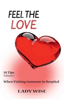 FEEL THE LOVE: 111 Tips Volume 1 When Visiting Someone In Hospital 0993351328 Book Cover