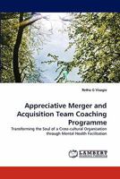 Appreciative Merger and Acquisition Team Coaching Programme: Transforming the Soul of a Cross-cultural Organisation through Mental Health Facilitation 384335099X Book Cover