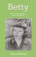 Betty: The Story of Betty MacDonald, Author of The Egg and I 1493662422 Book Cover