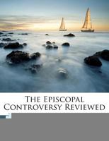 The Episcopal controversy reviewed 1378988507 Book Cover