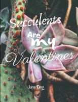 Succulents Are My Valentines - For Succulent Lovers: Valentine Day Succulents - Succulent Valentine - Valentines Day Cactus B0849YXQRN Book Cover