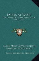 Ladies At Work: Papers On Paid Employments For Ladies 1164854399 Book Cover