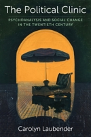 The Political Clinic: Psychoanalysis and Social Change in the Twentieth Century (New Directions in Critical Theory) 0231214952 Book Cover