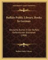 Buffalo Public Library, Books in German: Deutsche B�cher in Der Buffalo Oeffentlichen Bibliothek (Classic Reprint) 1120267854 Book Cover