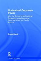 Unchecked Corporate Power: Why the Crimes of Multinational Corporations Are Routinized Away and What We Can Do about It 1138951447 Book Cover