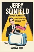 JERRY SEINFELD: UNFROSTED GENIUS: How the King of Comedy Baked Up a New Chapter in Hollywood B0F5915GHR Book Cover