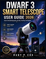 DWARF 3 SMART TELESCOPE USER GUIDE 2026: Smart Astrophotography and Sky Tracking Techniques B0H4CF77RC Book Cover