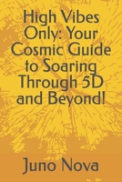 High Vibes Only: Your Cosmic Guide to Soaring Through 5D and Beyond! B0CKZMQC27 Book Cover