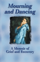 Mourning and Dancing: A Memoir of Grief and Recovery 1558746714 Book Cover