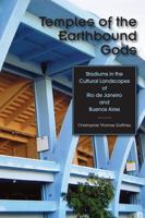 Temples of the Earthbound Gods: Stadiums in the Cultural Landscapes of Rio de Janeiro and Buenos Aires 029272165X Book Cover