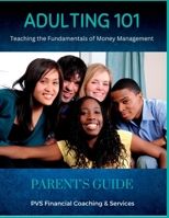 Adulting 101 - Parent's Guide: Teaching Young Adults The Fundamentals Of Money Management 1312715820 Book Cover