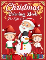 Christmas Coloring Book For Kids 4-6: A Creative Holiday Coloring Activities Book for Boys and Girls Ages 2, 4, 6, 7, 8, 9, and 10 Years Old 1712689258 Book Cover