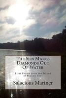 The Sun Makes Diamonds Out of Water: First Poems from the Island of Broken Toys 1494800209 Book Cover