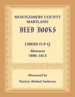 Montgomery County, Maryland Deed Books: Libers O-P-Q Abstracts, 1808-1813 0788407589 Book Cover