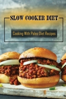 Slow Cooker Diet: Cooking With Paleo Diet Recipes: Diet For Beginner B09GJRZ4MB Book Cover