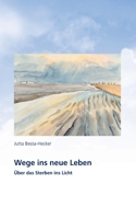 Wege ins neue Leben: Über das Sterben ins Licht 3958940021 Book Cover