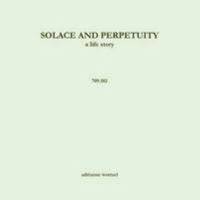 Solace and Perpetuity, a life story 709.102 1329095685 Book Cover