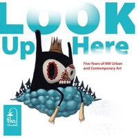 Look Up Here: 5 Years of NW Urban & Contemporary Art 1470173859 Book Cover