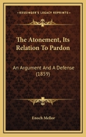 The Atonement, Its Relation To Pardon: An Argument And A Defense 1146823312 Book Cover