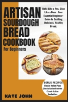 ARTISAN SOURDOUGH BREAD COOKBOOK FOR BEGINNERS: Bake Like a Pro, Slice Like a Boss : Your Essential Beginner-Guide to Crafting Delicious, Healthy Bread. B0CWF22MMX Book Cover