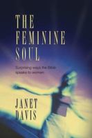 The Feminine Soul: Surprising Ways the Bible Speaks to Women 1461043123 Book Cover