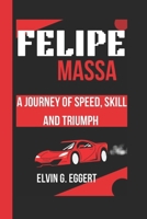 FELIPE MASSA: A Journey of Speed, Skill and Triumph B0DSHX4ZFP Book Cover