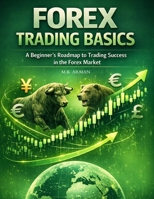 Forex Trading Basics: A Beginner’s Roadmap to Trading Success in the Forex Market (Trading & Investing Series) B0DPQ93MGH Book Cover
