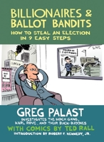 Billionaires & Ballot Bandits: How to Steal an Election in 9 Easy Steps 1609804783 Book Cover