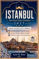 Istanbul for First-Time Visitors 2027: Explore Istanbul with Confidence Best Historic Districts · 3-Day and 5-Day Plans Local Food · Hammams · ... · Tourist Traps Avoided (First Trip Guides) B0HG1LNKCD Book Cover