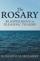 The Rosary: Blasphemous or Pleasing to God? 1973636387 Book Cover