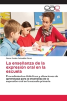 La enseñanza de la expresión oral en la escuela: Procedimientos didácticos y situaciones de aprendizaje para la enseñanza de la expresión oral en la escuela primaria 3659058181 Book Cover