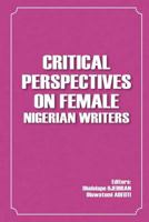 Critical Perspectives on Female Nigerian Writers 0993578144 Book Cover