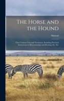 The Horse and the Hound: Their Various Uses and Treatment, Including Practical Instructions in Horsemanship and Hunting, Etc. Etc 101905218X Book Cover