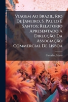 Viagem Ao Brazil, Rio De Janeiro, S. Paulo E Santos; Relatorio Apresentado À Direcção Da Associação Commercial De Lisboa 1247110648 Book Cover