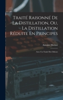 Trait� Raisonn� de la Distillation, Ou, La Distillation R�duite En Principes: Avec Un Trait� Des Odeurs 1019050667 Book Cover